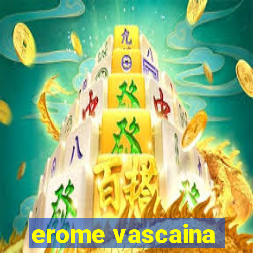 erome vascaina